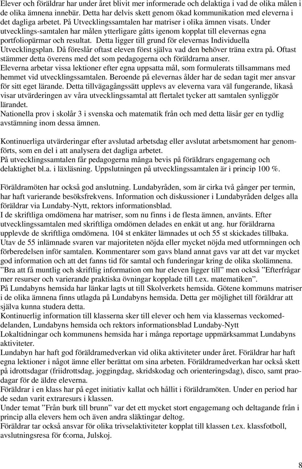 Detta ligger till grund för elevernas Individuella Utvecklingsplan. Då föreslår oftast eleven först själva vad den behöver träna extra på.
