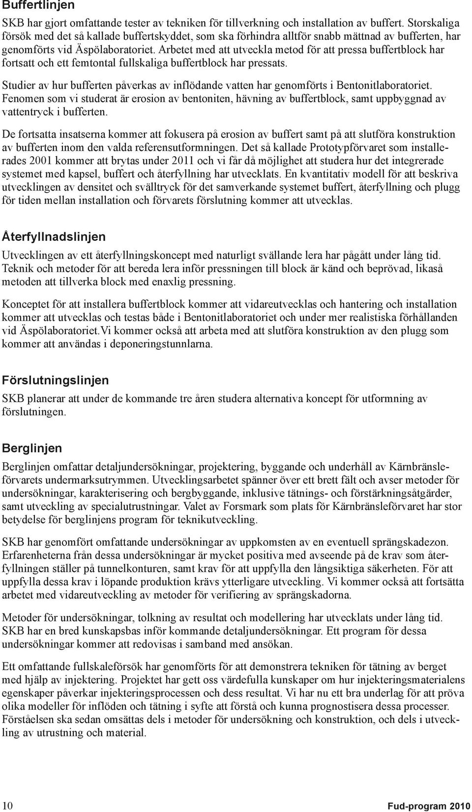 Arbetet med att utveckla metod för att pressa buffertblock har fortsatt och ett femtontal fullskaliga buffertblock har pressats.