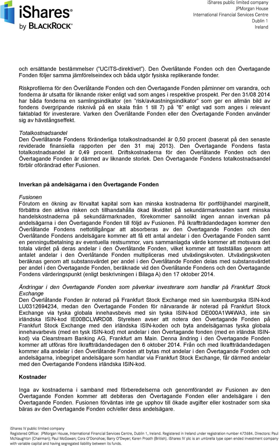 Per den 31/08 2014 har båda fonderna en samlingsindikator (en risk/avkastningsindikator som ger en allmän bild av fondens övergripande risknivå på en skala från 1 till 7) på 6 enligt vad som anges i