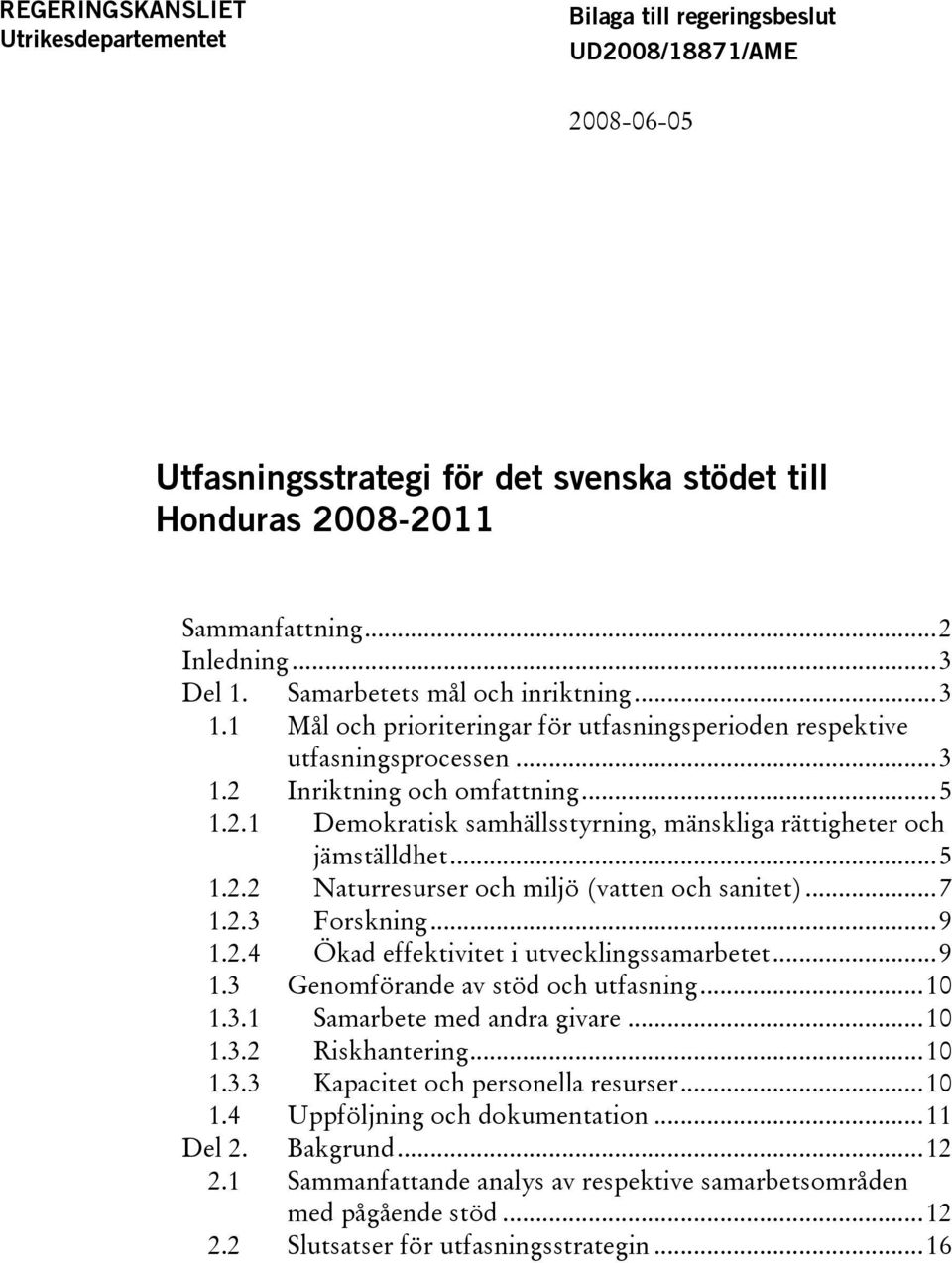 ..5 1.2.2 Naturresurser och miljö (vatten och sanitet)...7 1.2.3 Forskning...9 1.2.4 Ökad effektivitet i utvecklingssamarbetet...9 1.3 Genomförande av stöd och utfasning...10 1.3.1 Samarbete med andra givare.