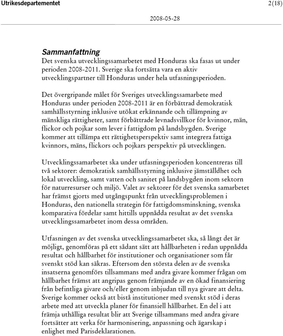 Det övergripande målet för Sveriges utvecklingssamarbete med Honduras under perioden 2008-2011 är en förbättrad demokratisk samhällsstyrning inklusive utökat erkännande och tillämpning av mänskliga