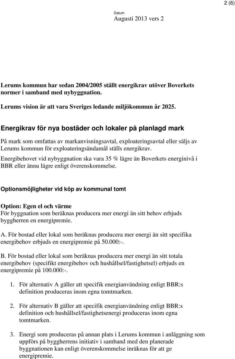 Energibehovet vid nybyggnation ska vara 35 % lägre än Boverkets energinivå i BBR eller ännu lägre enligt överenskommelse.