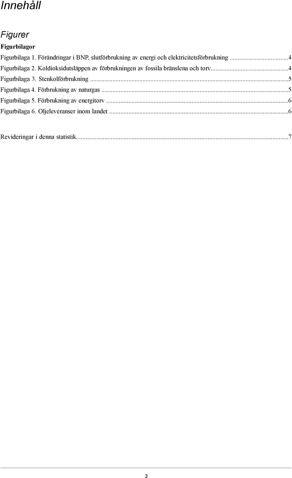 Koldioksidutsläppen av förbrukningen av fossila bränslena och torv...4 Figurbilaga 3. Stenkolförbrukning.
