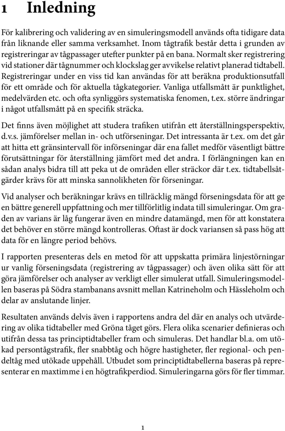 Normalt sker registrering vid stationer där tågnummer och klockslag ger avvikelse relativt planerad tidtabell.