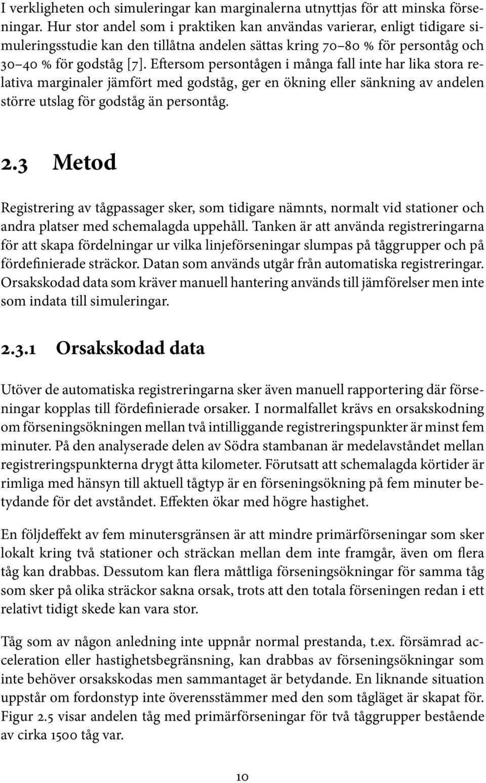 Eftersom persontågen i många fall inte har lika stora relativa marginaler jämfört med godståg, ger en ökning eller sänkning av andelen större utslag för godståg än persontåg. 2.