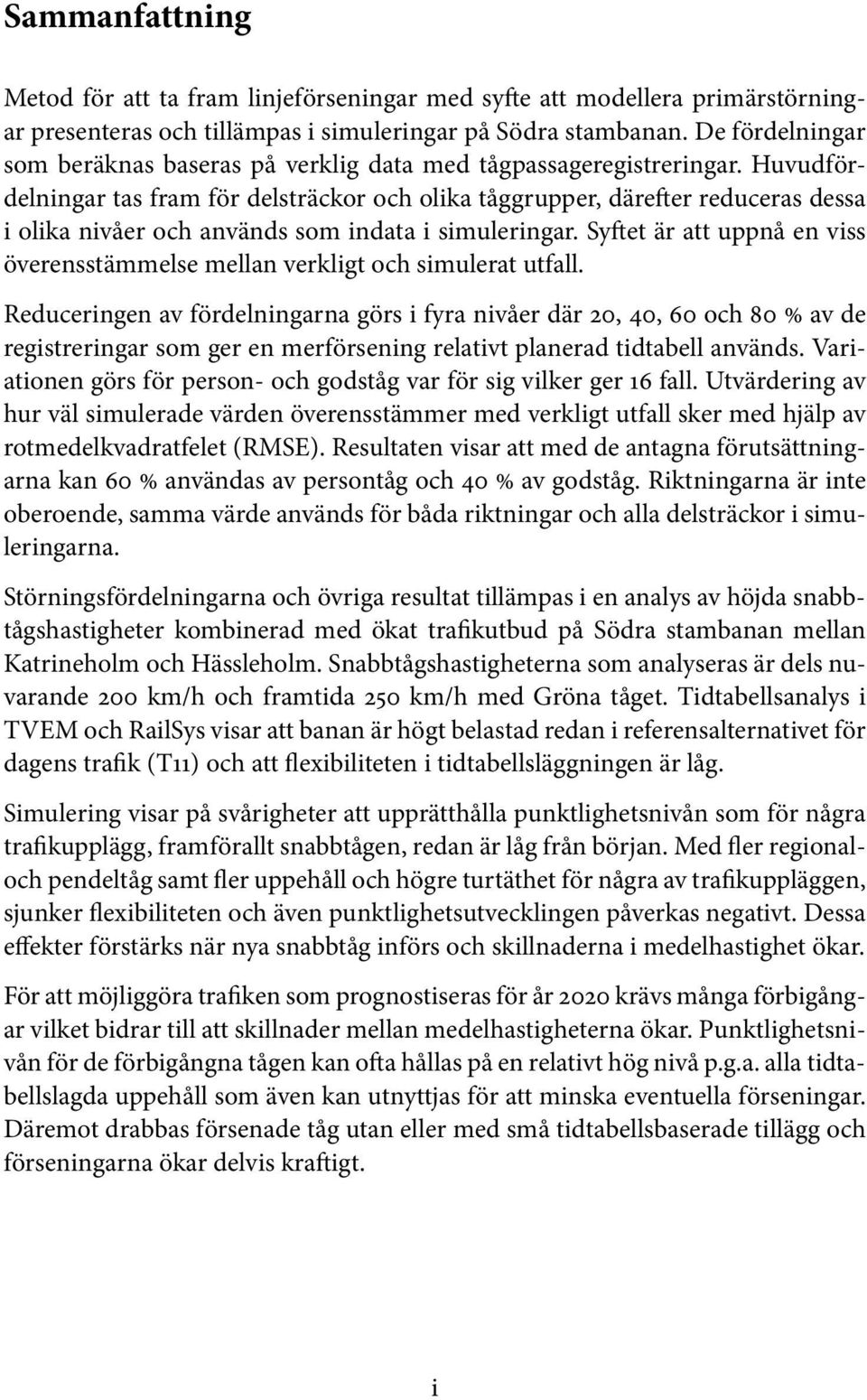 Huvudfördelningar tas fram för delsträckor och olika tåggrupper, därefter reduceras dessa i olika nivåer och används som indata i simuleringar.