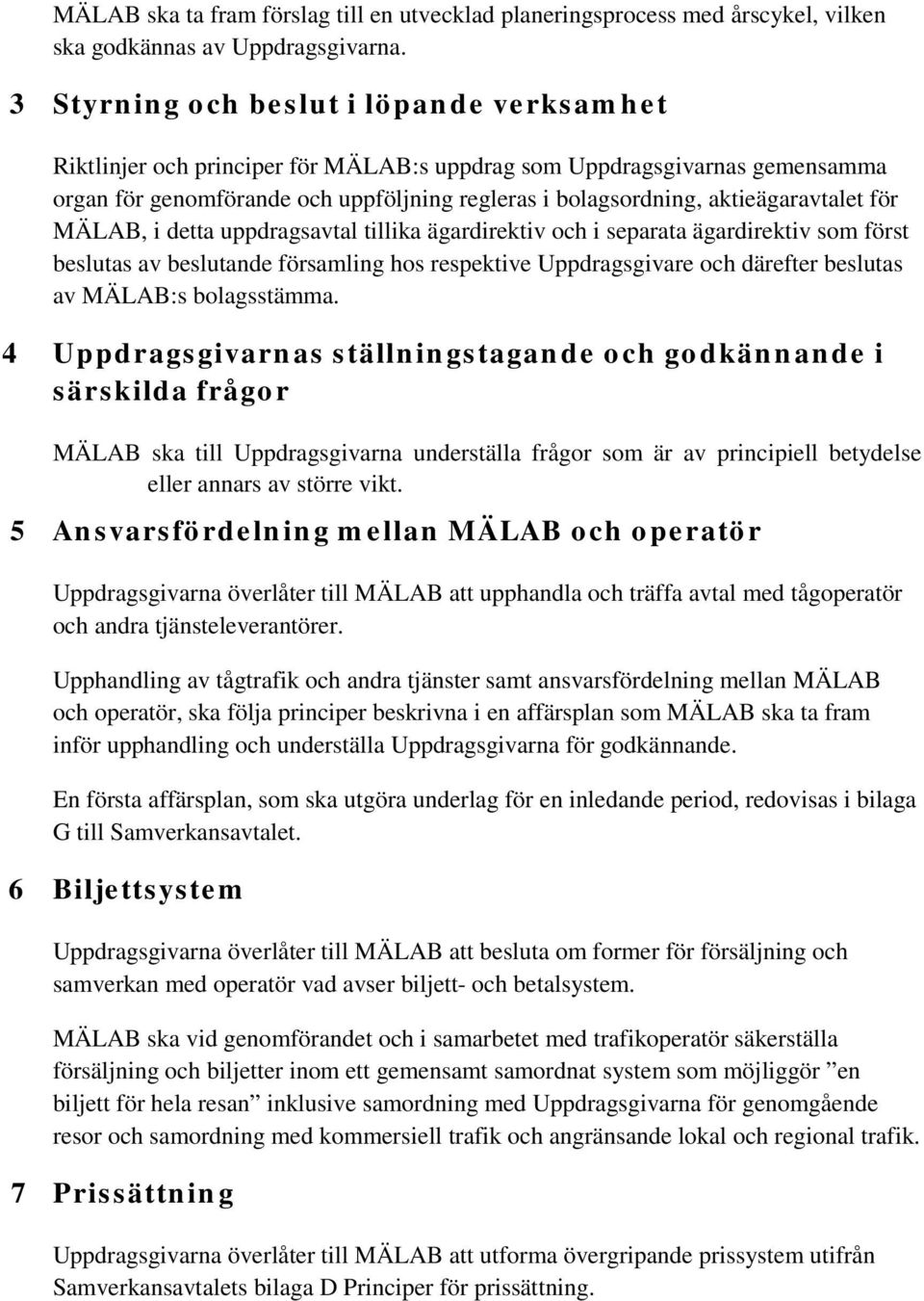 aktieägaravtalet för MÄLAB, i detta uppdragsavtal tillika ägardirektiv och i separata ägardirektiv som först beslutas av beslutande församling hos respektive Uppdragsgivare och därefter beslutas av