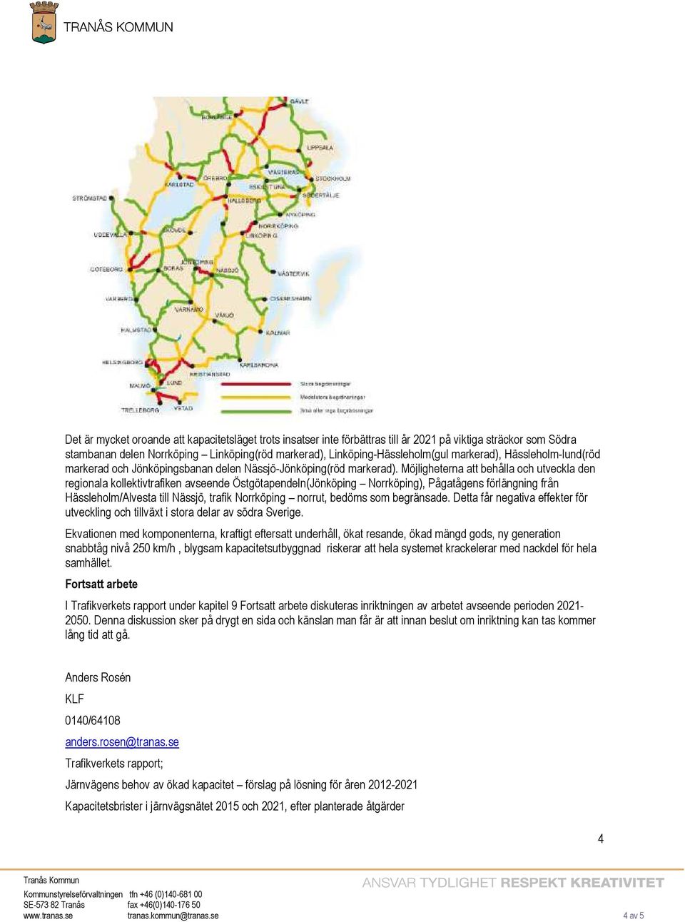 Möjligheterna att behålla och utveckla den regionala kollektivtrafiken avseende Östgötapendeln(Jönköping Norrköping), Pågatågens förlängning från Hässleholm/Alvesta till Nässjö, trafik Norrköping