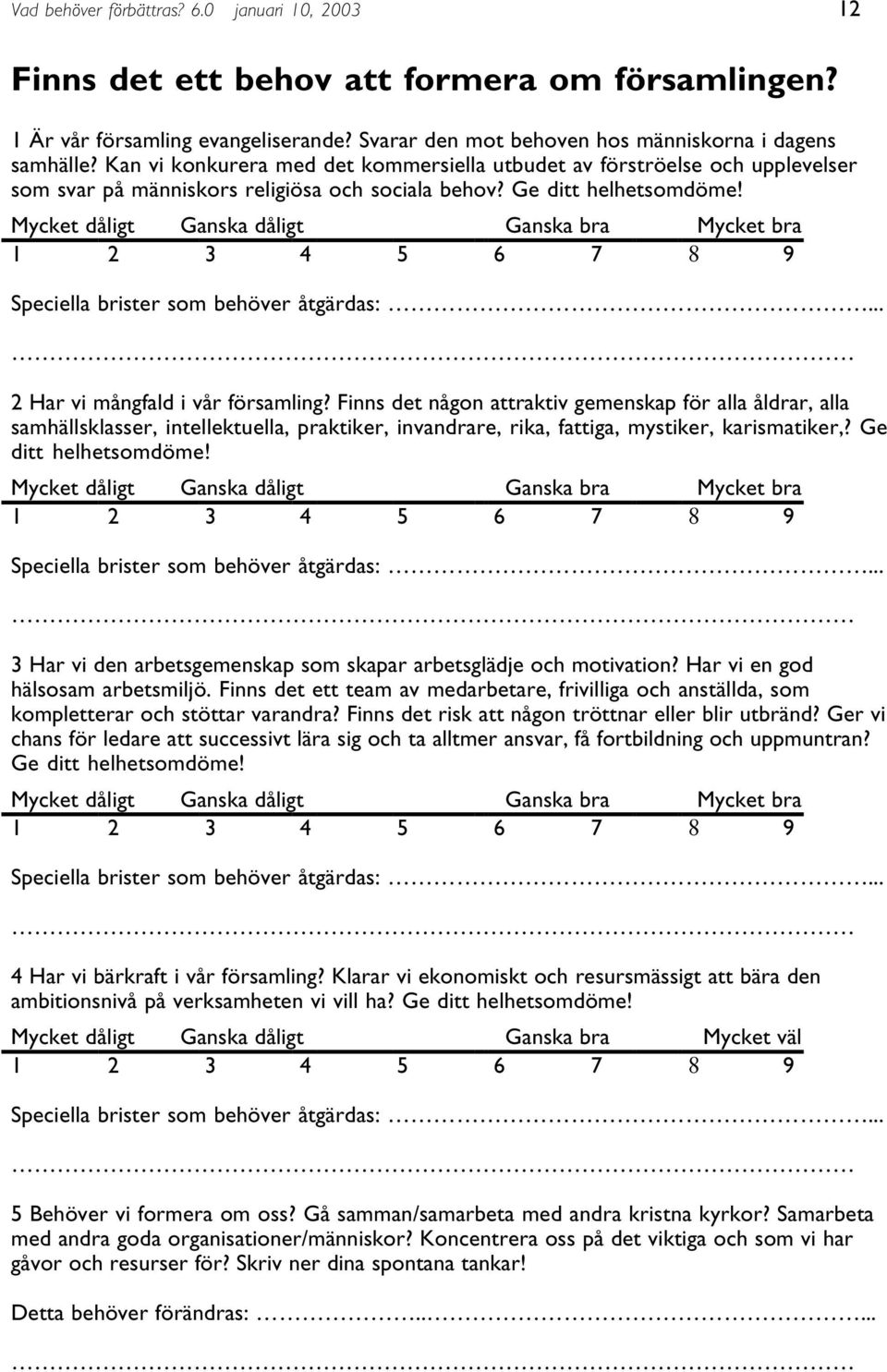 Finns det någon attraktiv gemenskap för alla åldrar, alla samhällsklasser, intellektuella, praktiker, invandrare, rika, fattiga, mystiker, karismatiker,? Ge ditt helhetsomdöme!