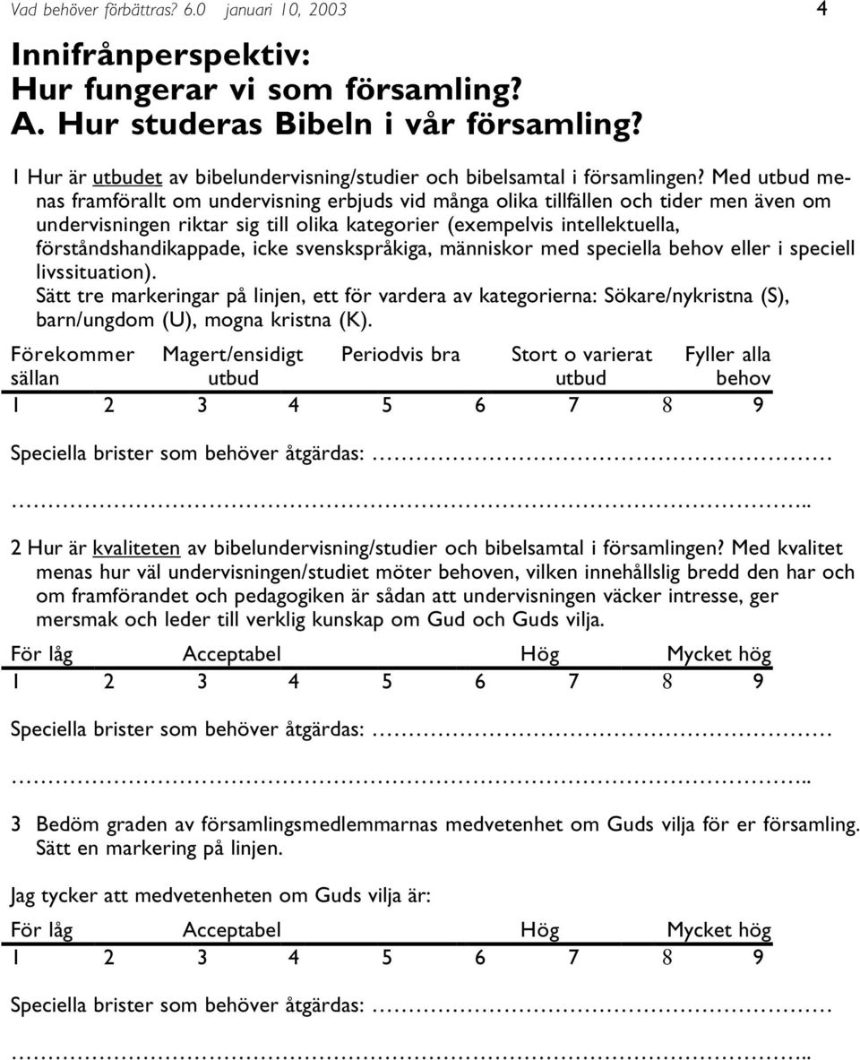 Med utbud menas framförallt om undervisning erbjuds vid många olika tillfällen och tider men även om undervisningen riktar sig till olika kategorier (exempelvis intellektuella, förståndshandikappade,