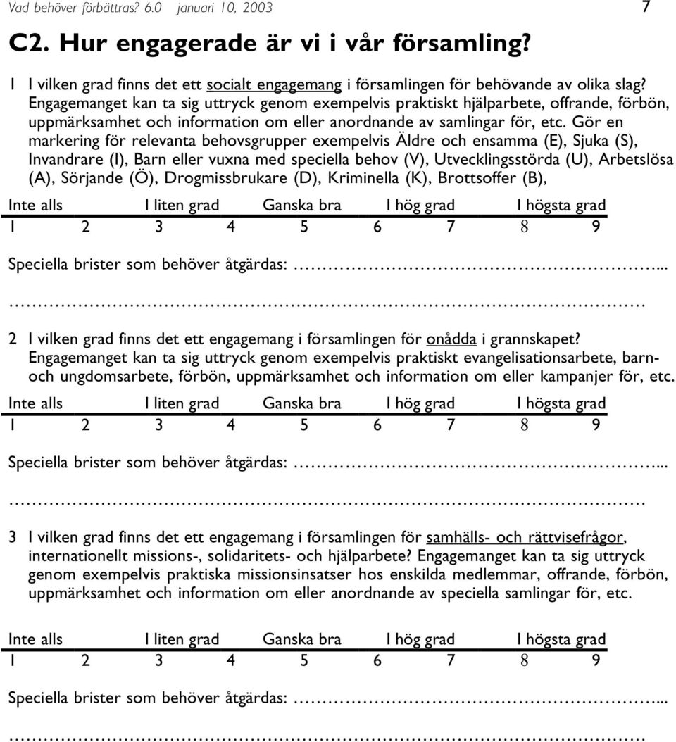 Gör en markering för relevanta behovsgrupper exempelvis Äldre och ensamma (E), Sjuka (S), Invandrare (I), Barn eller vuxna med speciella behov (V), Utvecklingsstörda (U), Arbetslösa (A), Sörjande