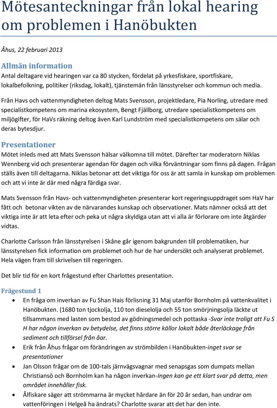 Från Havs och vattenmyndigheten deltog Mats Svensson, projektledare, Pia Norling, utredare med specialistkompetens om marina ekosystem, Bengt Fjällborg, utredare specialistkompetens om miljögifter,