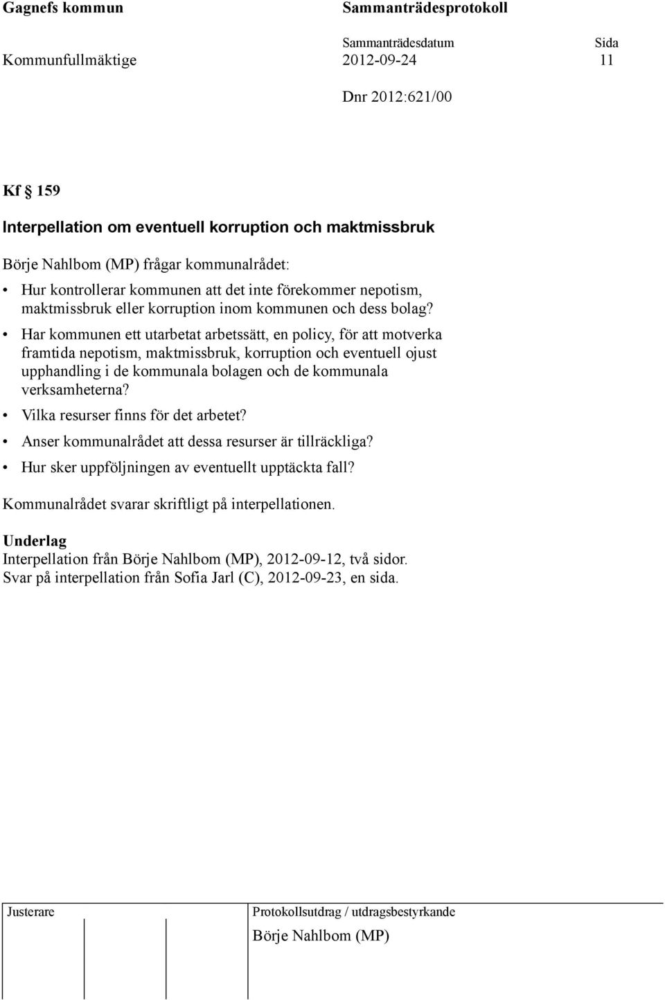 Har kommunen ett utarbetat arbetssätt, en policy, för att motverka framtida nepotism, maktmissbruk, korruption och eventuell ojust upphandling i de kommunala bolagen och de kommunala verksamheterna?