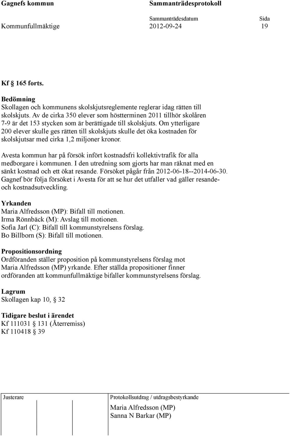 Om ytterligare 200 elever skulle ges rätten till skolskjuts skulle det öka kostnaden för skolskjutsar med cirka 1,2 miljoner kronor.