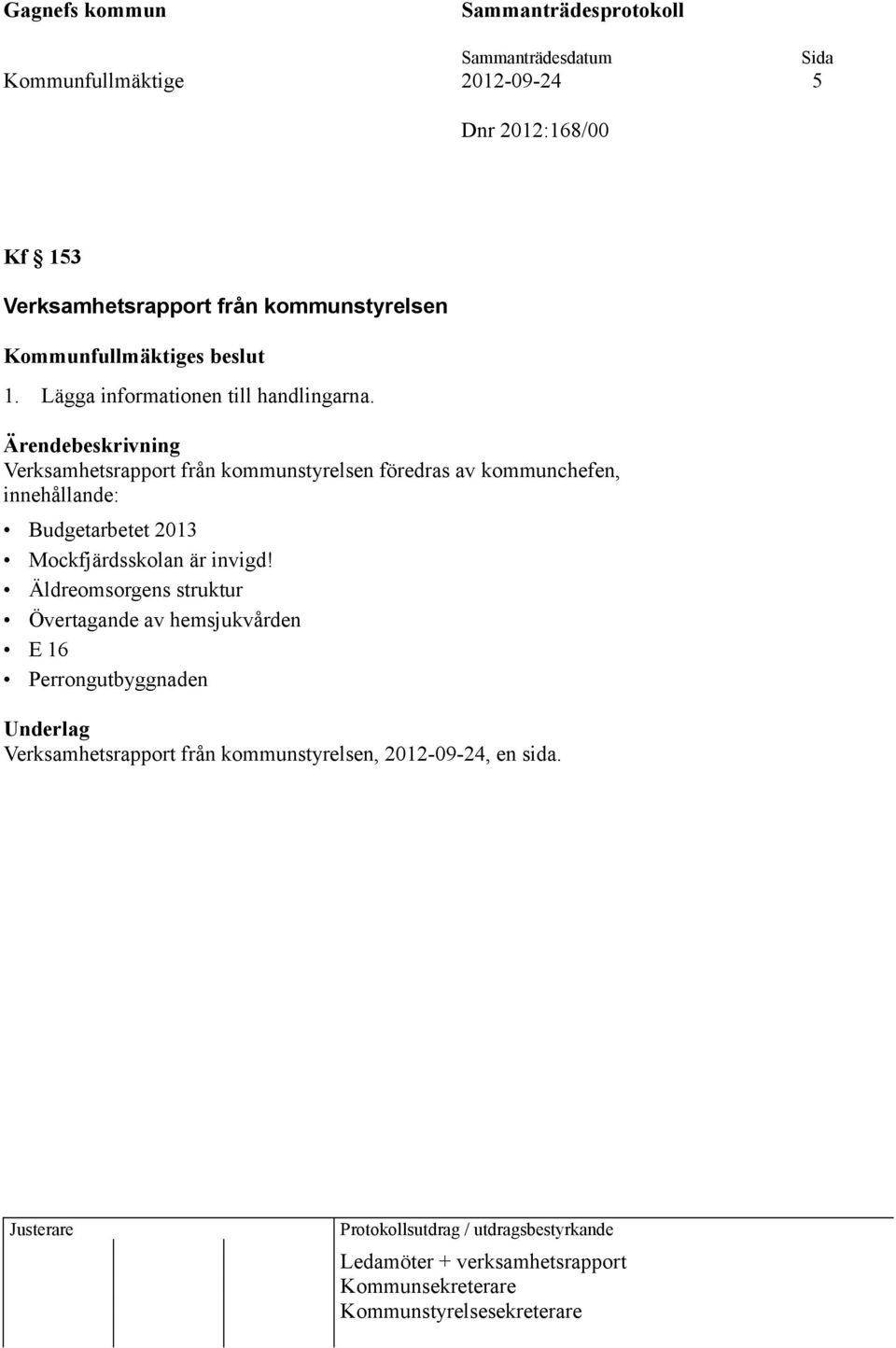 Verksamhetsrapport från kommunstyrelsen föredras av kommunchefen, innehållande: Budgetarbetet 2013 Mockfjärdsskolan är