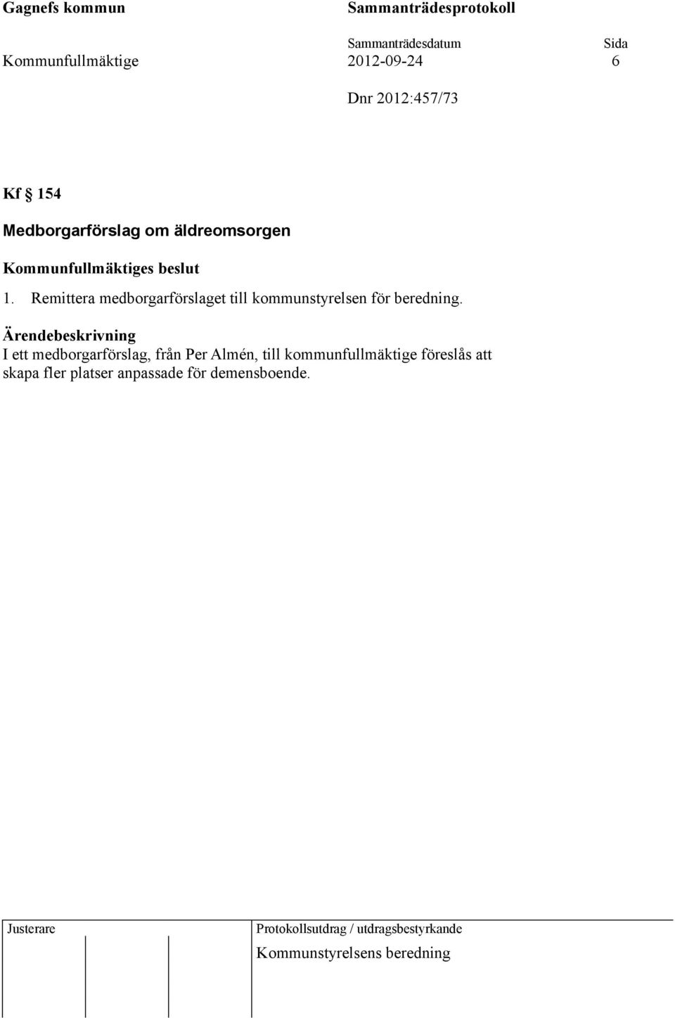 Remittera medborgarförslaget till kommunstyrelsen för beredning.