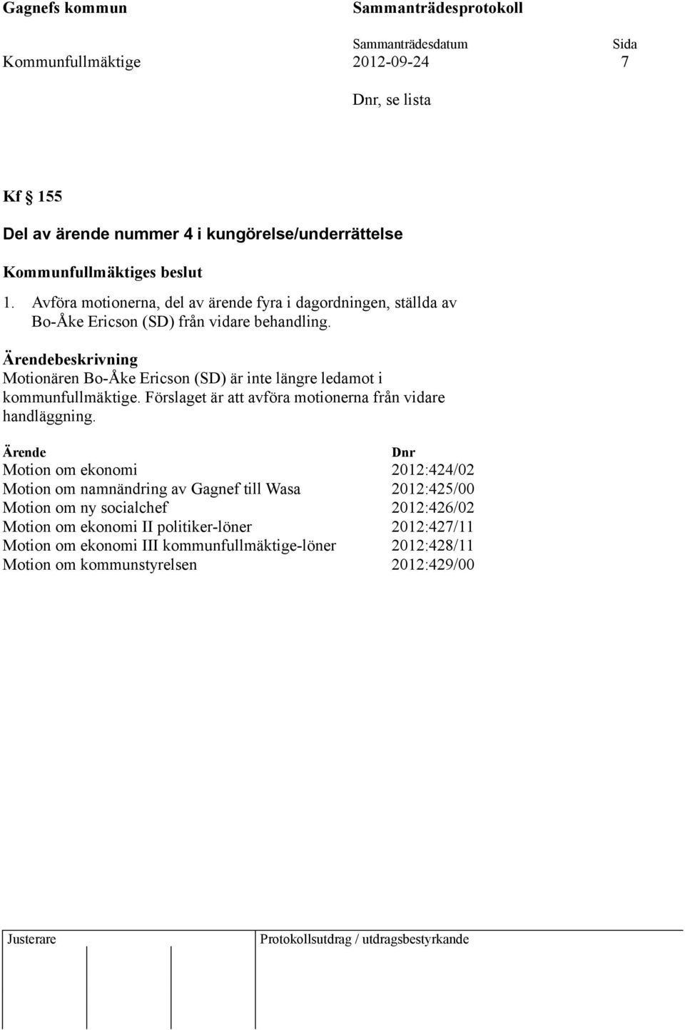 Motionären Bo-Åke Ericson (SD) är inte längre ledamot i kommunfullmäktige. Förslaget är att avföra motionerna från vidare handläggning.