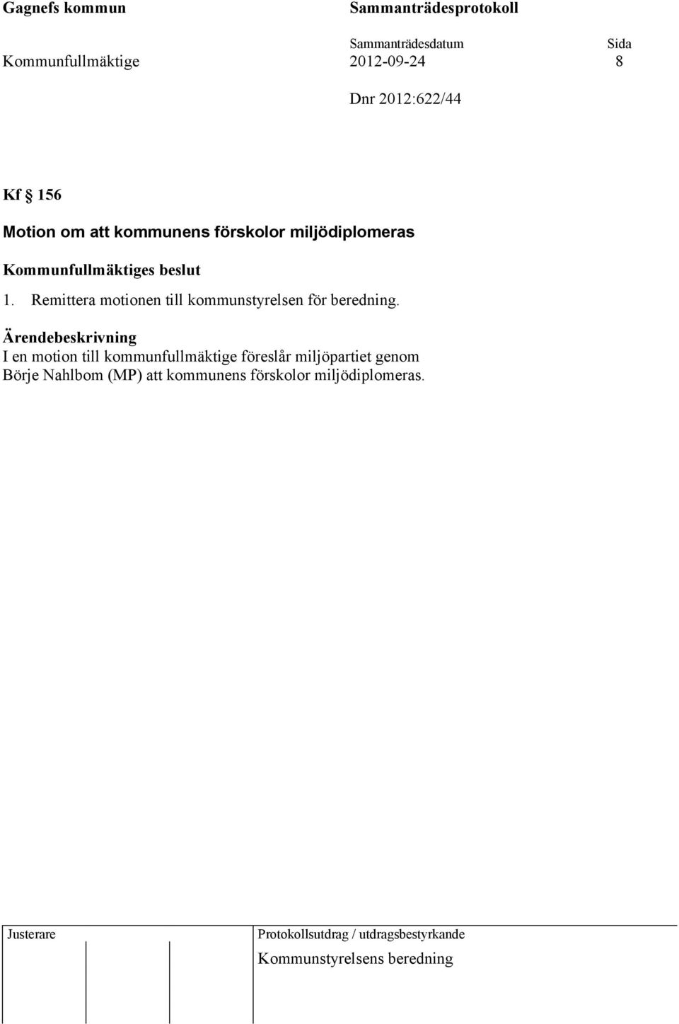 Remittera motionen till kommunstyrelsen för beredning.