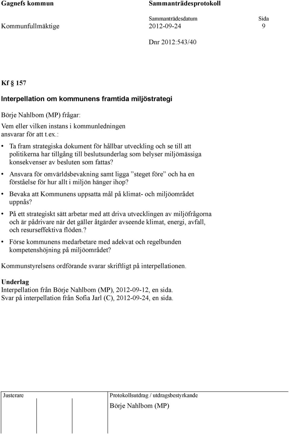 Ansvara för omvärldsbevakning samt ligga steget före och ha en förståelse för hur allt i miljön hänger ihop? Bevaka att Kommunens uppsatta mål på klimat- och miljöområdet uppnås?