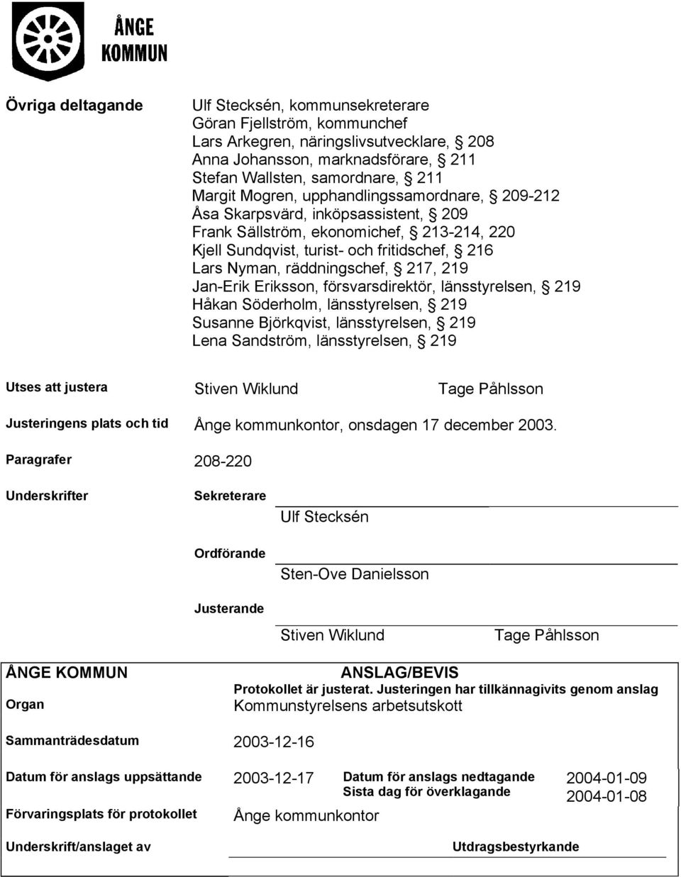 219 Jan-Erik Eriksson, försvarsdirektör, länsstyrelsen, 219 Håkan Söderholm, länsstyrelsen, 219 Susanne Björkqvist, länsstyrelsen, 219 Lena Sandström, länsstyrelsen, 219 Utses att justera Stiven