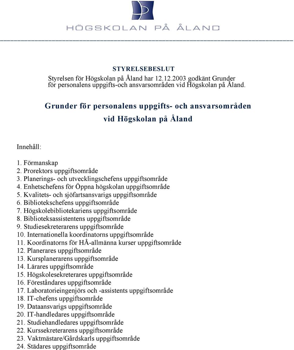 Enhetschefens för Öppna högskolan uppgiftsområde 5. Kvalitets- och sjöfartsansvarigs uppgiftsområde 6. Bibliotekschefens uppgiftsområde 7. Högskolebibliotekariens uppgiftsområde 8.