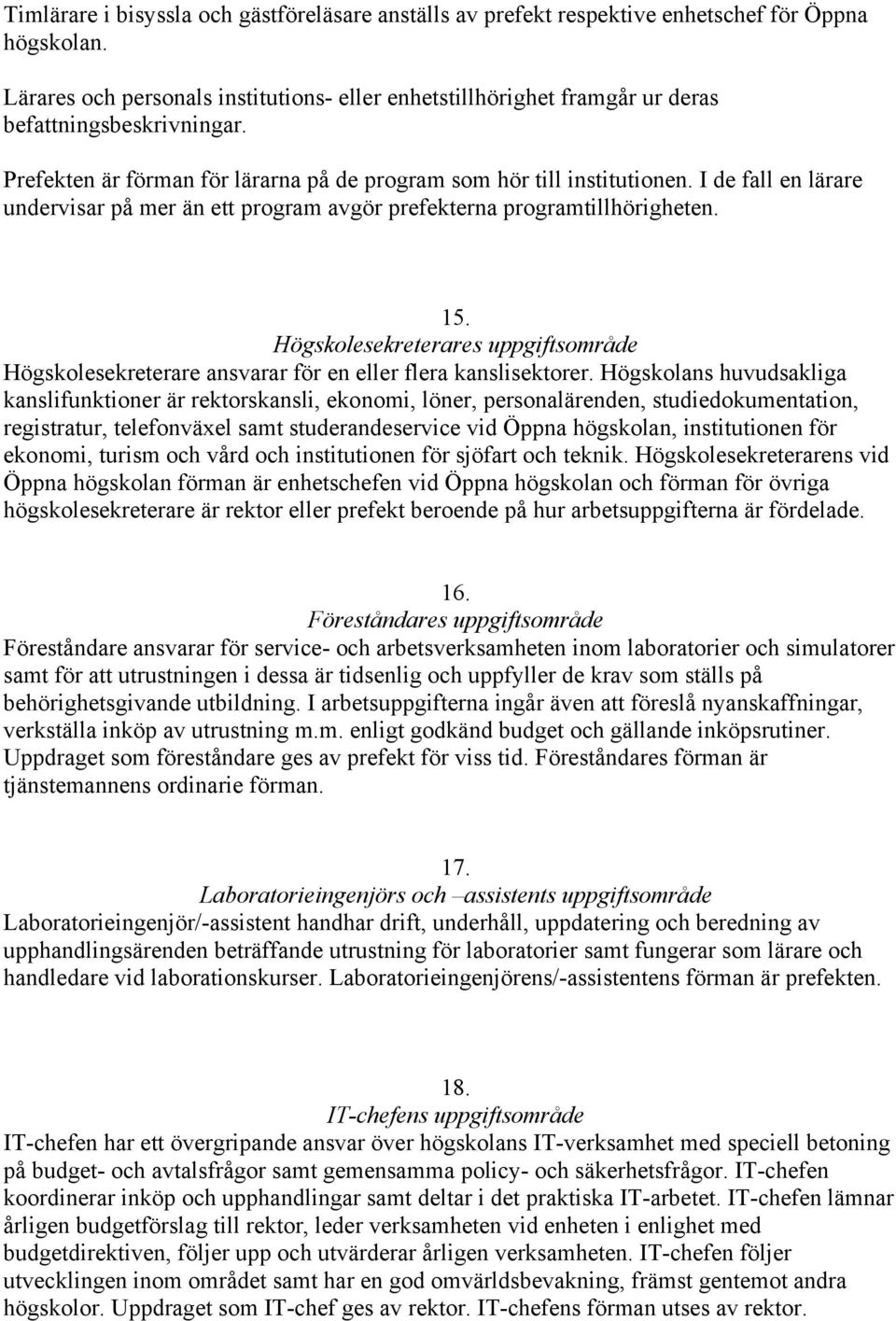 I de fall en lärare undervisar på mer än ett program avgör prefekterna programtillhörigheten. 15. Högskolesekreterares uppgiftsområde Högskolesekreterare ansvarar för en eller flera kanslisektorer.