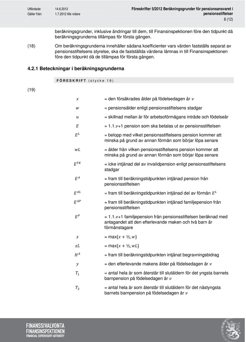 tidpunkt då de tillämpas för första gången. 4.2.