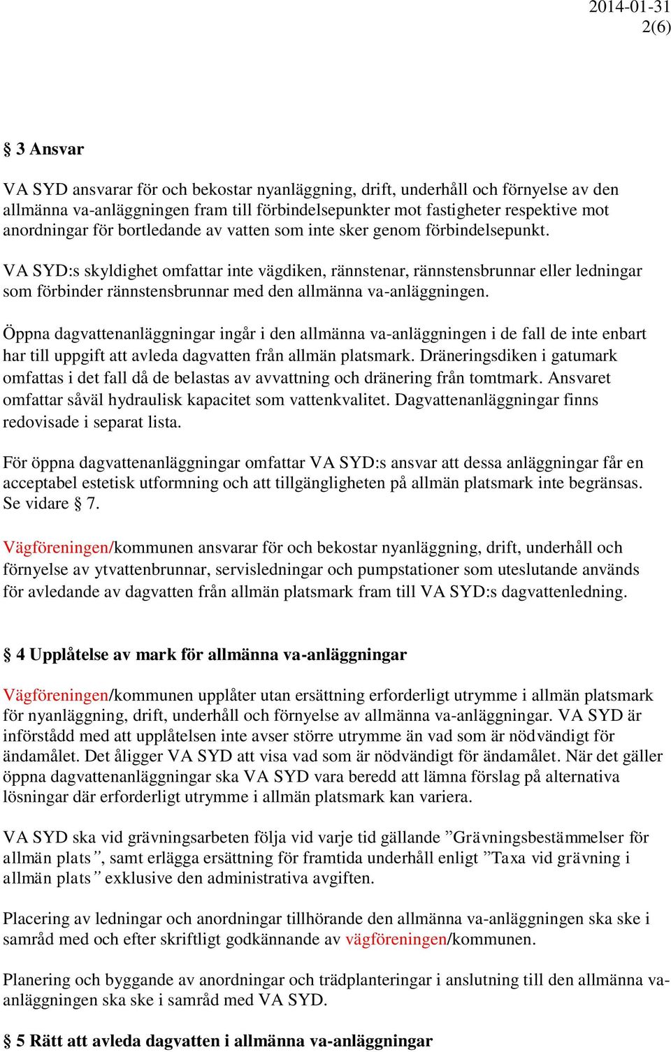 VA SYD:s skyldighet omfattar inte vägdiken, rännstenar, rännstensbrunnar eller ledningar som förbinder rännstensbrunnar med den allmänna va-anläggningen.