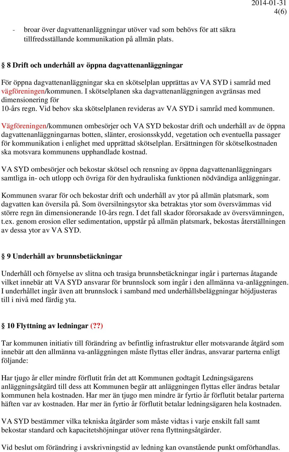 I skötselplanen ska dagvattenanläggningen avgränsas med dimensionering för 10-års regn. Vid behov ska skötselplanen revideras av VA SYD i samråd med kommunen.