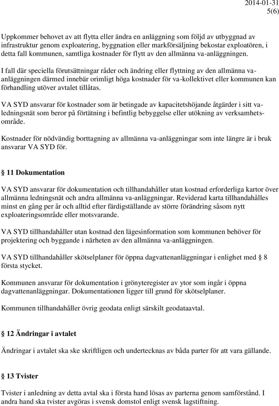 I fall där speciella förutsättningar råder och ändring eller flyttning av den allmänna vaanläggningen därmed innebär orimligt höga kostnader för va-kollektivet eller kommunen kan förhandling utöver