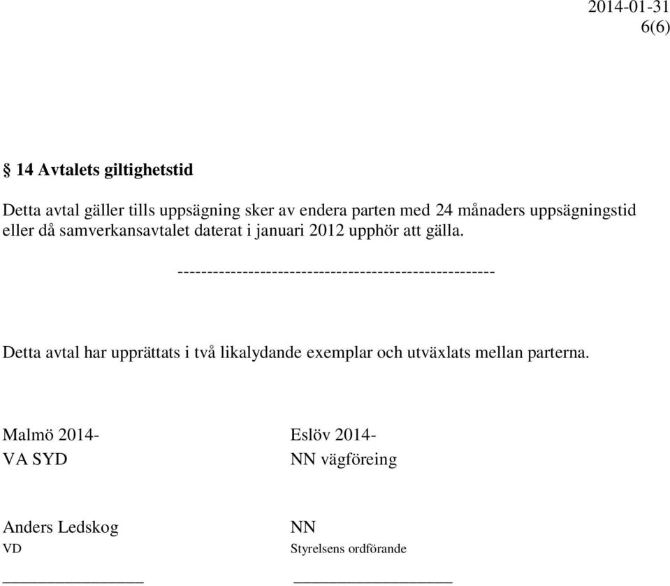 ------------------------------------------------------ Detta avtal har upprättats i två likalydande