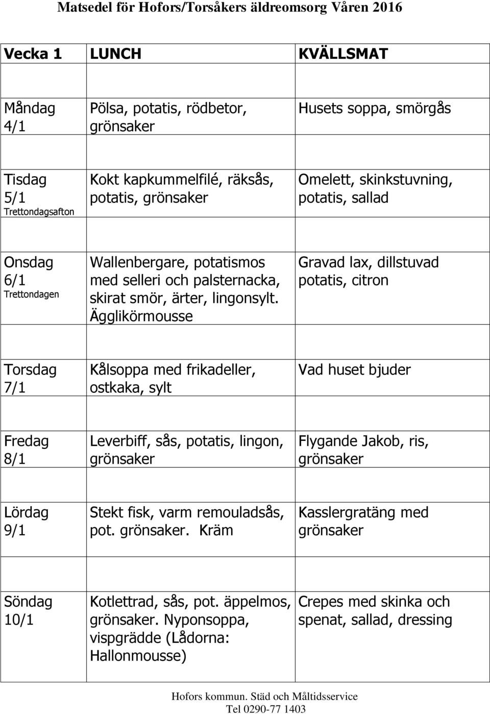 Ägglikörmousse Gravad lax, dillstuvad, citron 7/1 Kålsoppa med frikadeller, ostkaka, sylt 8/1 Leverbiff, sås,, lingon, Flygande Jakob, ris, 9/1