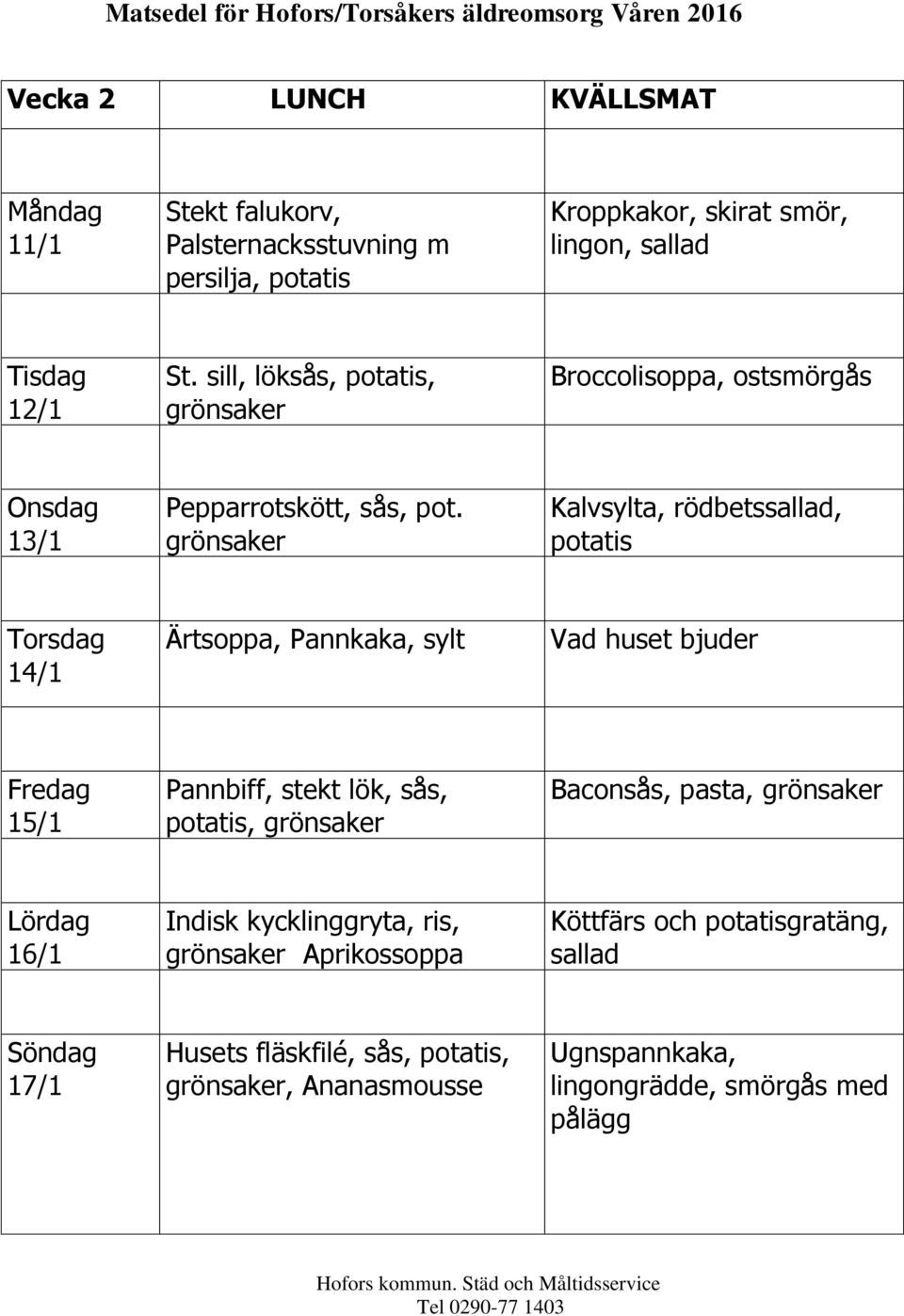 Kalvsylta, rödbetssallad, 14/1 Ärtsoppa, Pannkaka, sylt 15/1 Pannbiff, stekt lök, sås,, Baconsås, pasta, 16/1