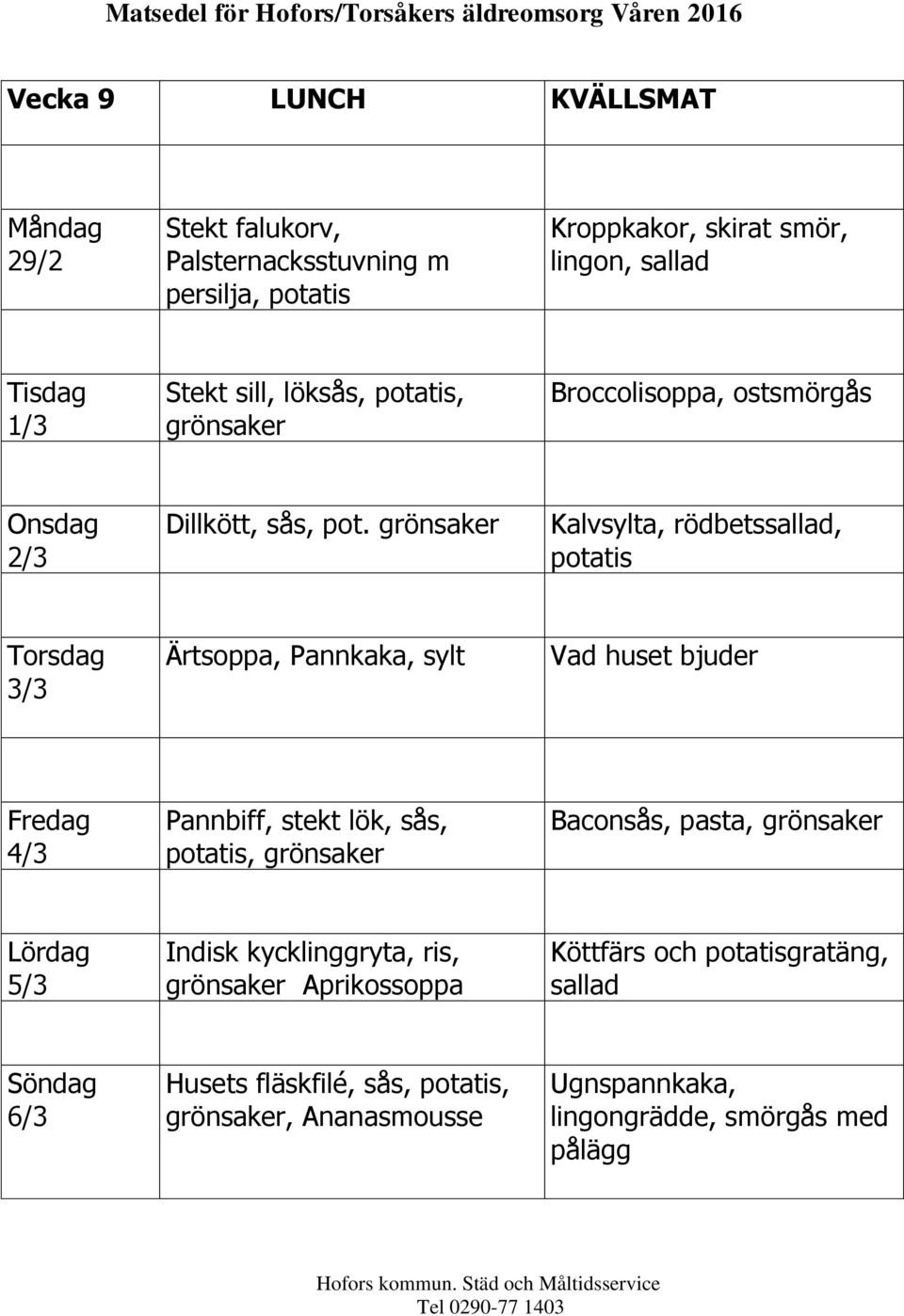 Kalvsylta, rödbetssallad, 3/3 Ärtsoppa, Pannkaka, sylt 4/3 Pannbiff, stekt lök, sås,, Baconsås, pasta, 5/3