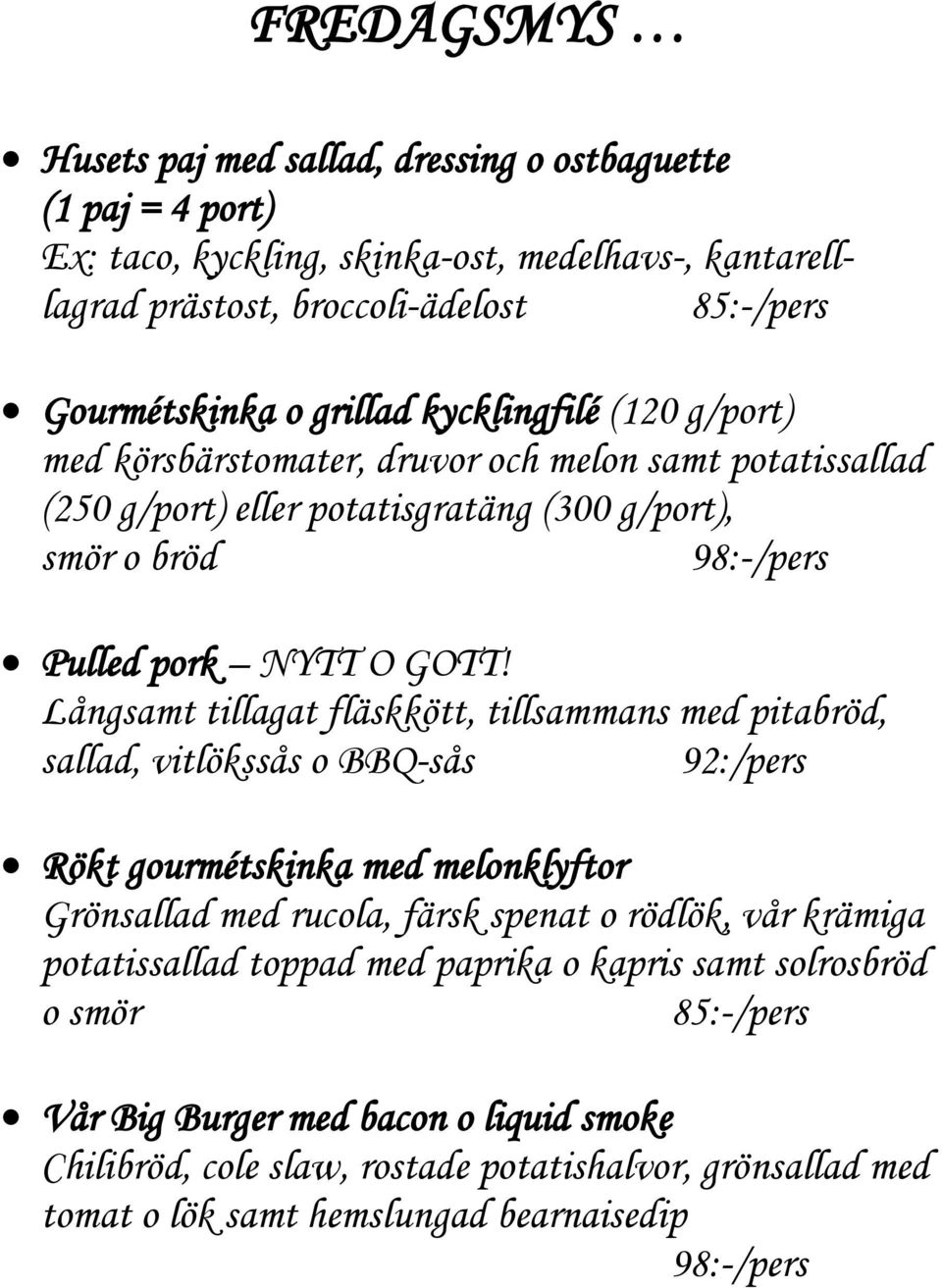 Långsamt tillagat fläskkött, tillsammans med pitabröd, sallad, vitlökssås o BBQ-sås 92:/pers Rökt gourmétskinka med melonklyftor Grönsallad med rucola, färsk spenat o rödlök, vår krämiga
