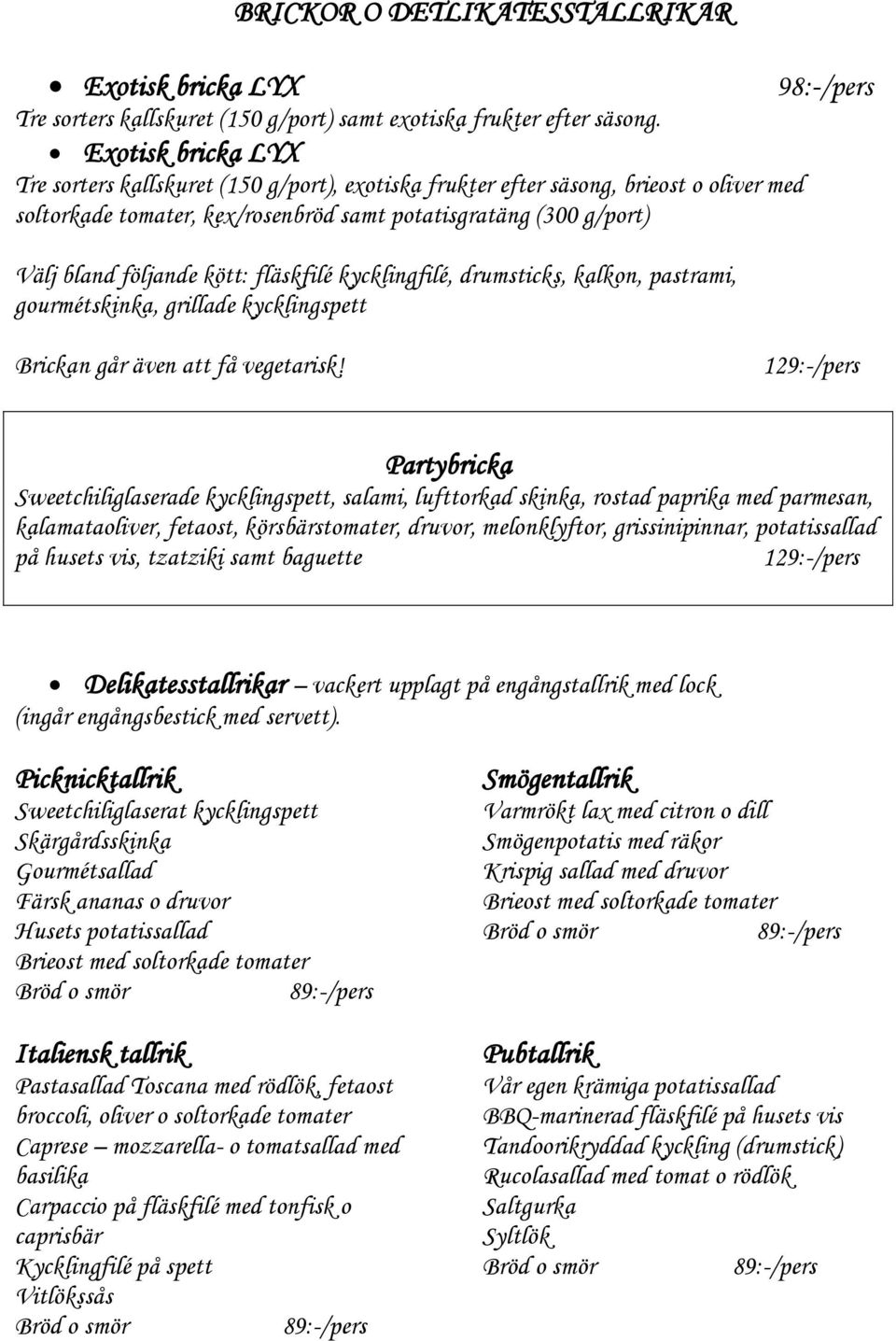 kött: fläskfilé kycklingfilé, drumsticks, kalkon, pastrami, gourmétskinka, grillade kycklingspett Brickan går även att få vegetarisk!
