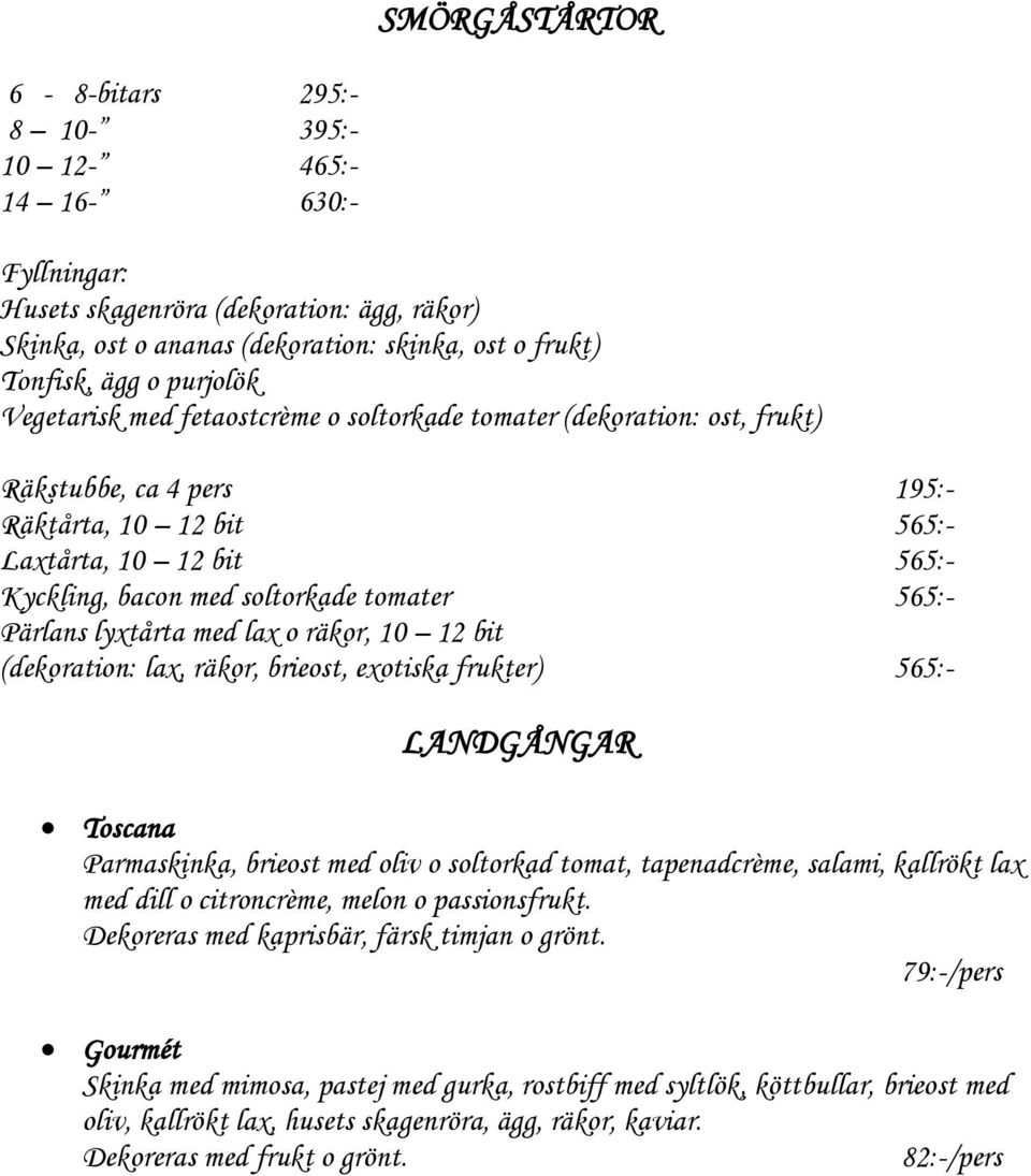 Pärlans lyxtårta med lax o räkor, 10 12 bit (dekoration: lax, räkor, brieost, exotiska frukter) 565:- LANDGÅNGAR Toscana Parmaskinka, brieost med oliv o soltorkad tomat, tapenadcrème, salami,