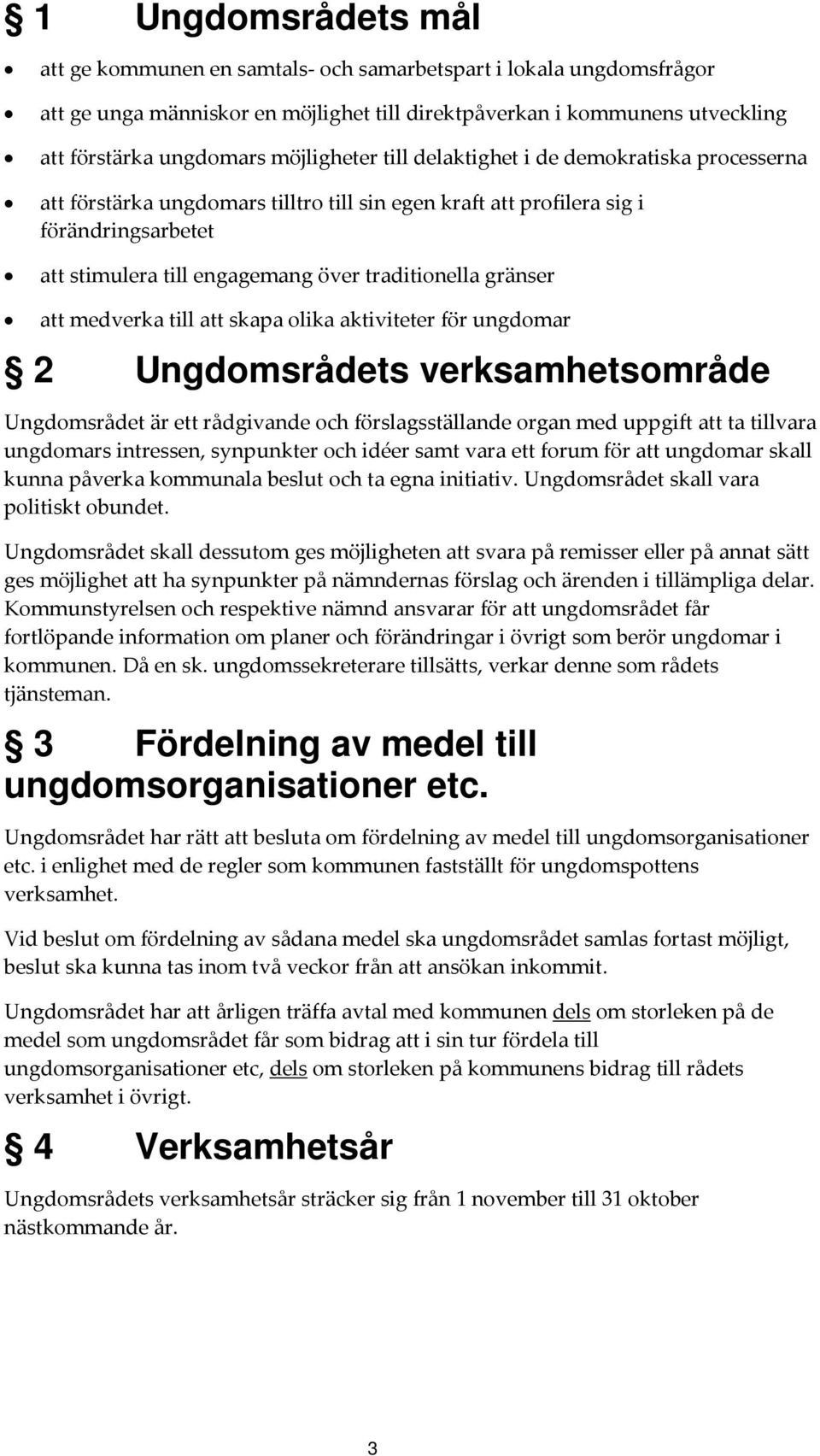 gränser att medverka till att skapa olika aktiviteter för ungdomar 2 Ungdomsrådets verksamhetsområde Ungdomsrådet är ett rådgivande och förslagsställande organ med uppgift att ta tillvara ungdomars