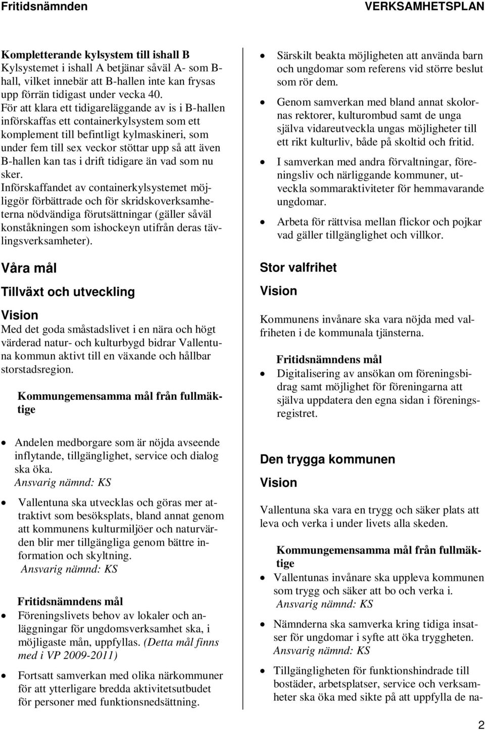 kan tas i drift tidigare än vad som nu sker.