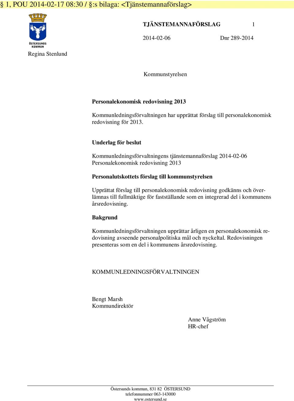 Underlag för beslut Kommunledningsförvaltningens tjänstemannaförslag 2014-02-06 Personalekonomisk redovisning 2013 Personalutskottets förslag till kommunstyrelsen Upprättat förslag till