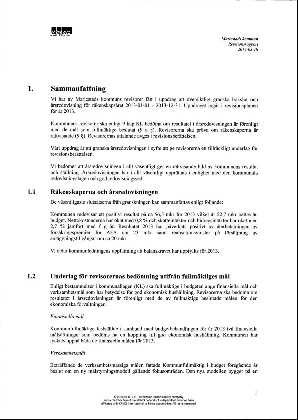 Revisorerna ska prriva om riikenskapema iir riittvisande (9 $). Revisorernas uttalande avges i revisionsberlittelsen.