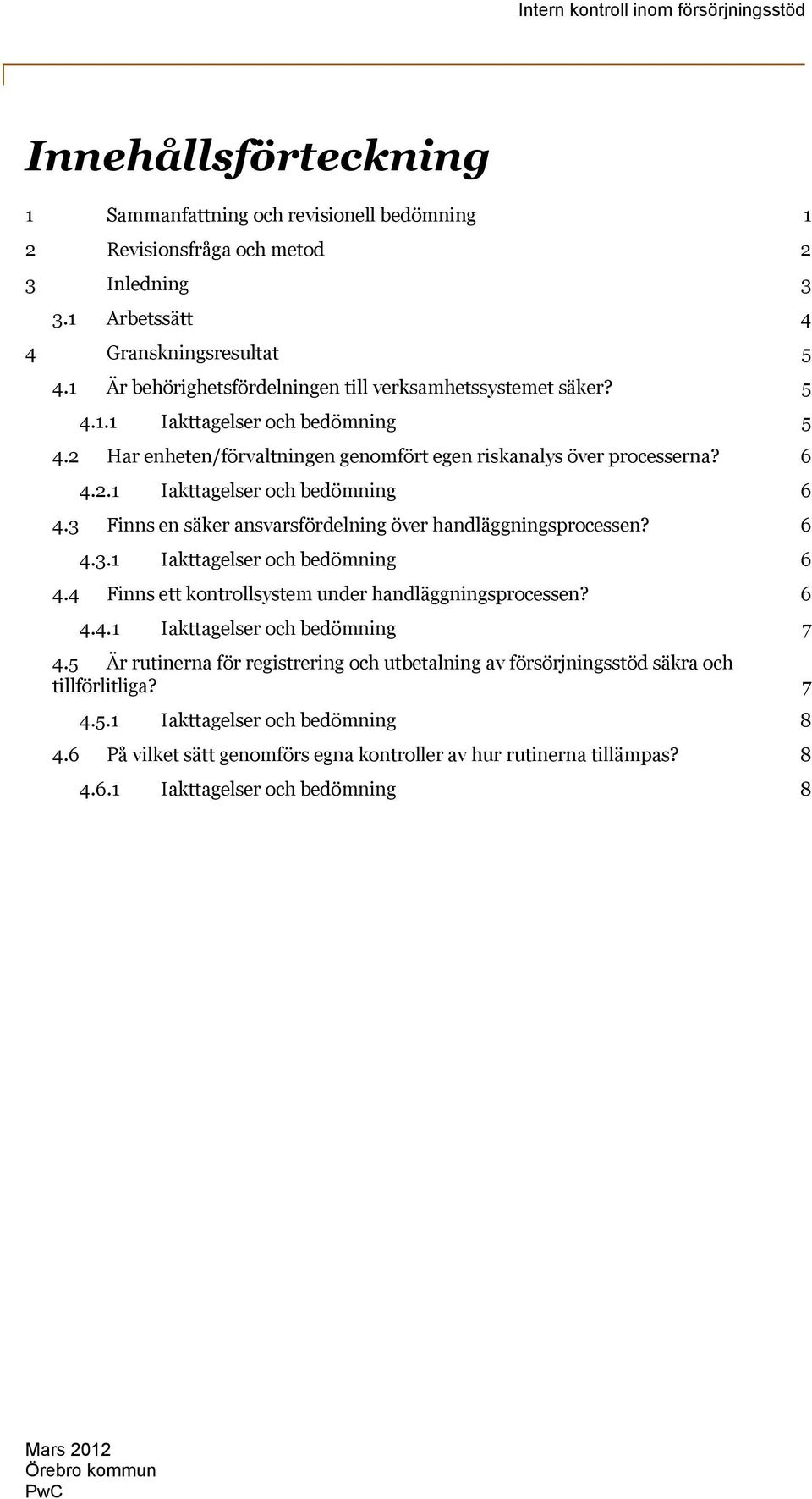 3 Finns en säker ansvarsfördelning över handläggningsprcessen? 6 4.3.1 Iakttagelser ch bedömning 6 4.4 Finns ett kntrllsystem under handläggningsprcessen? 6 4.4.1 Iakttagelser ch bedömning 7 4.