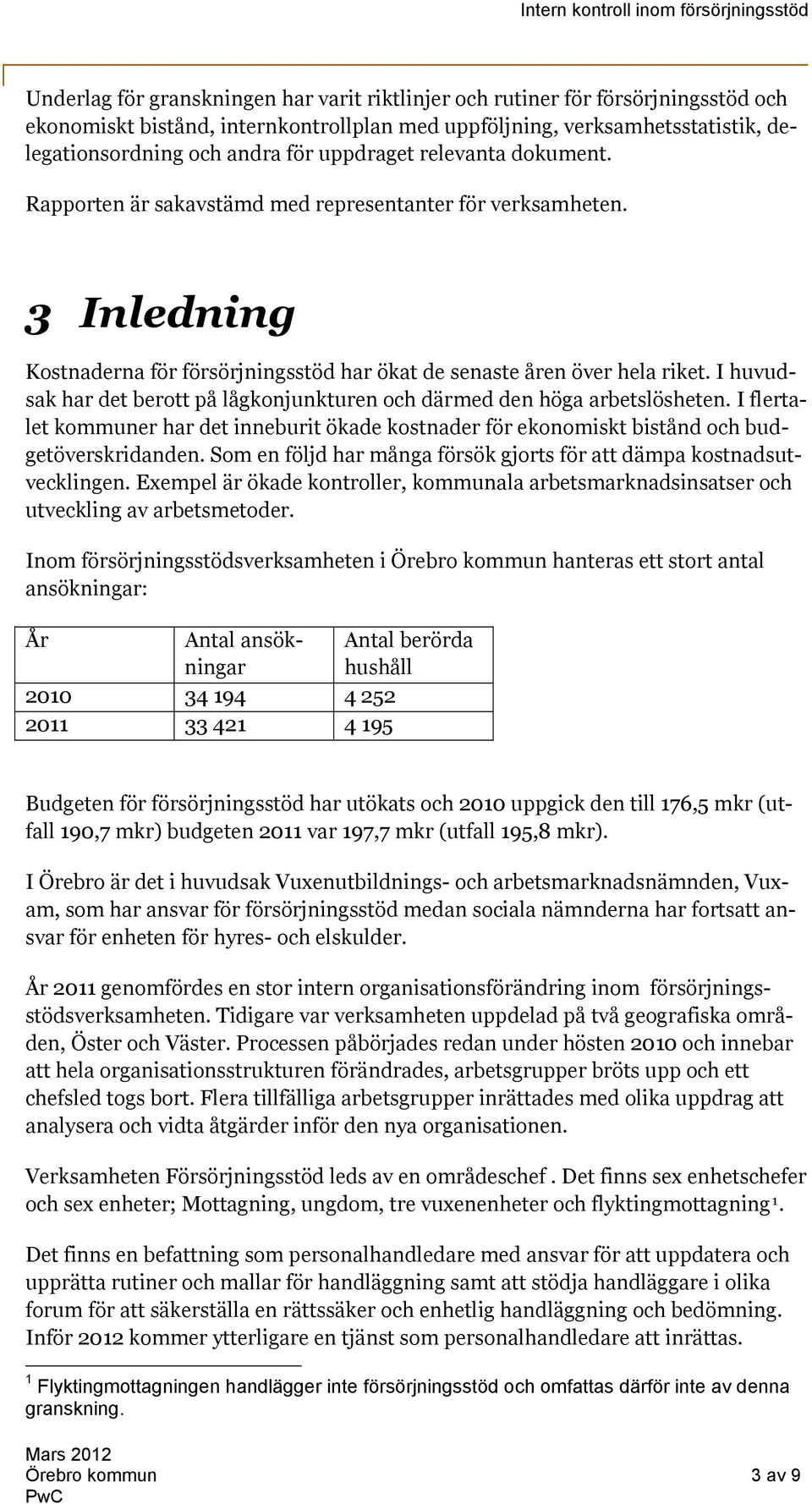 3 Inledning Kstnaderna för försörjningsstöd har ökat de senaste åren över hela riket. I huvudsak har det bertt på lågknjunkturen ch därmed den höga arbetslösheten.