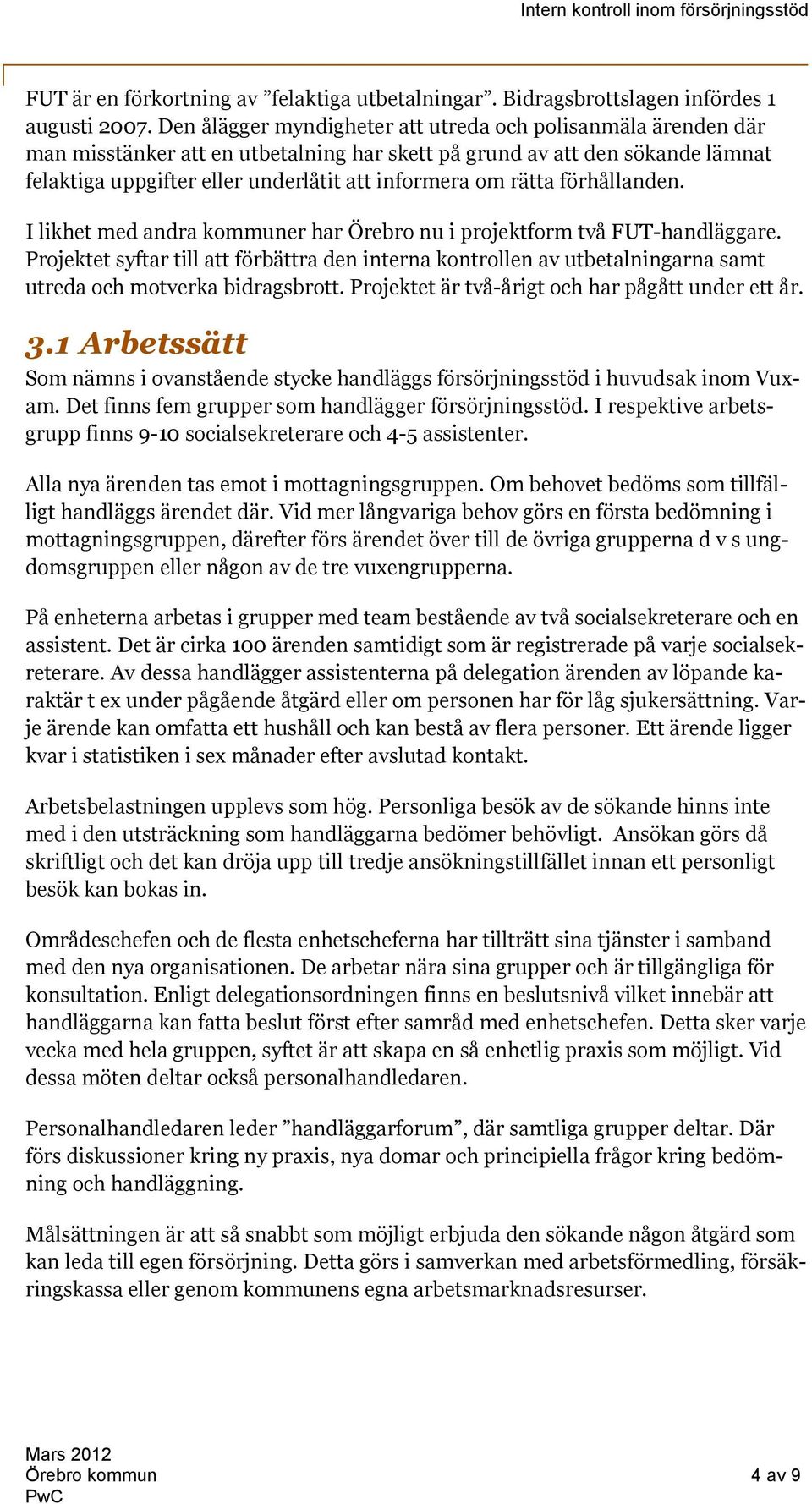 förhållanden. I likhet med andra kmmuner har Örebr nu i prjektfrm två FUT-handläggare. Prjektet syftar till att förbättra den interna kntrllen av utbetalningarna samt utreda ch mtverka bidragsbrtt.