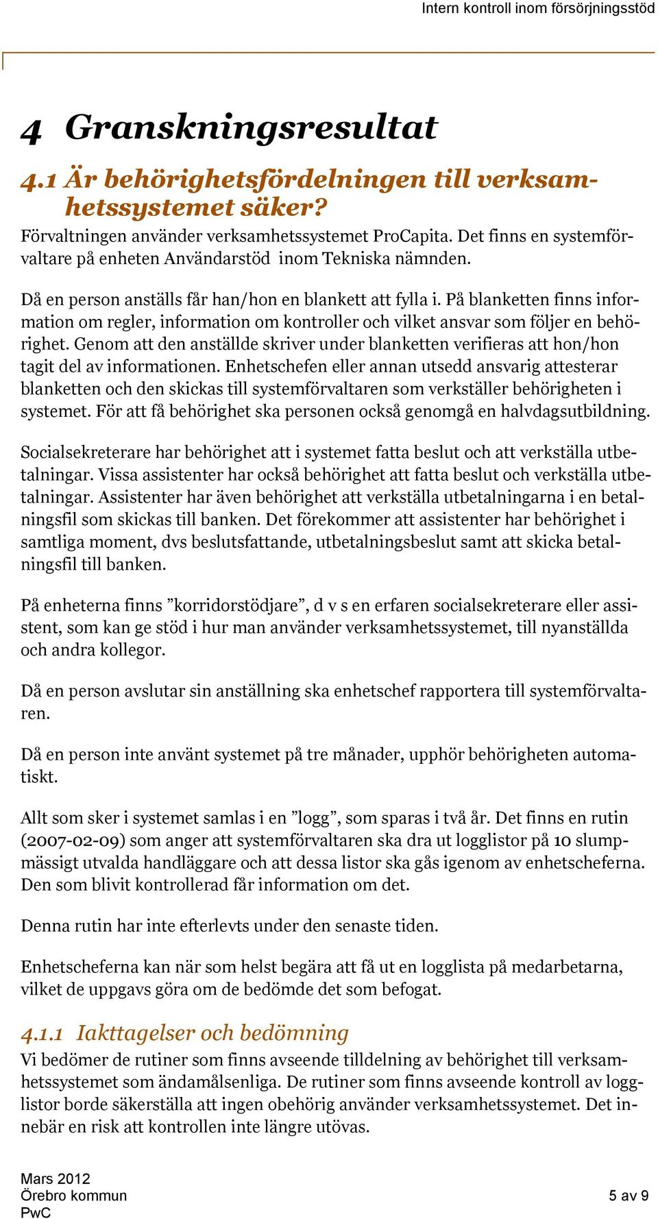 På blanketten finns infrmatin m regler, infrmatin m kntrller ch vilket ansvar sm följer en behörighet. Genm att den anställde skriver under blanketten verifieras att hn/hn tagit del av infrmatinen.