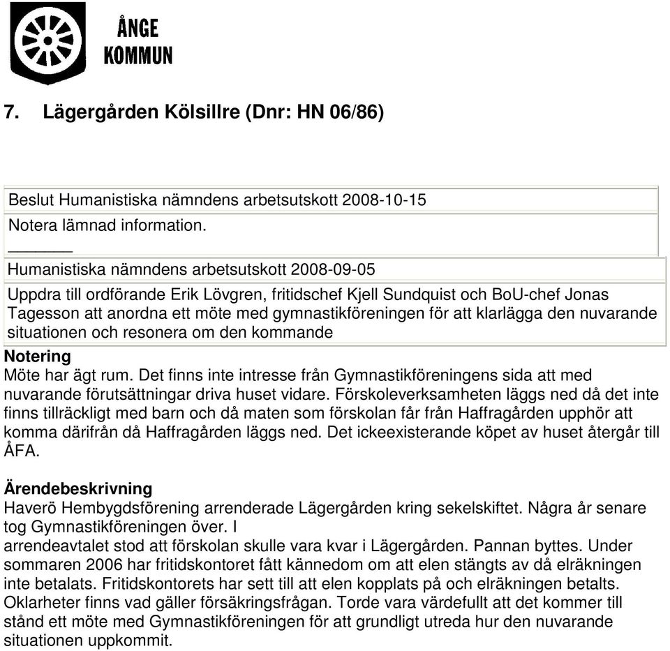 klarlägga den nuvarande situationen och resonera om den kommande Notering Möte har ägt rum. Det finns inte intresse från Gymnastikföreningens sida att med nuvarande förutsättningar driva huset vidare.