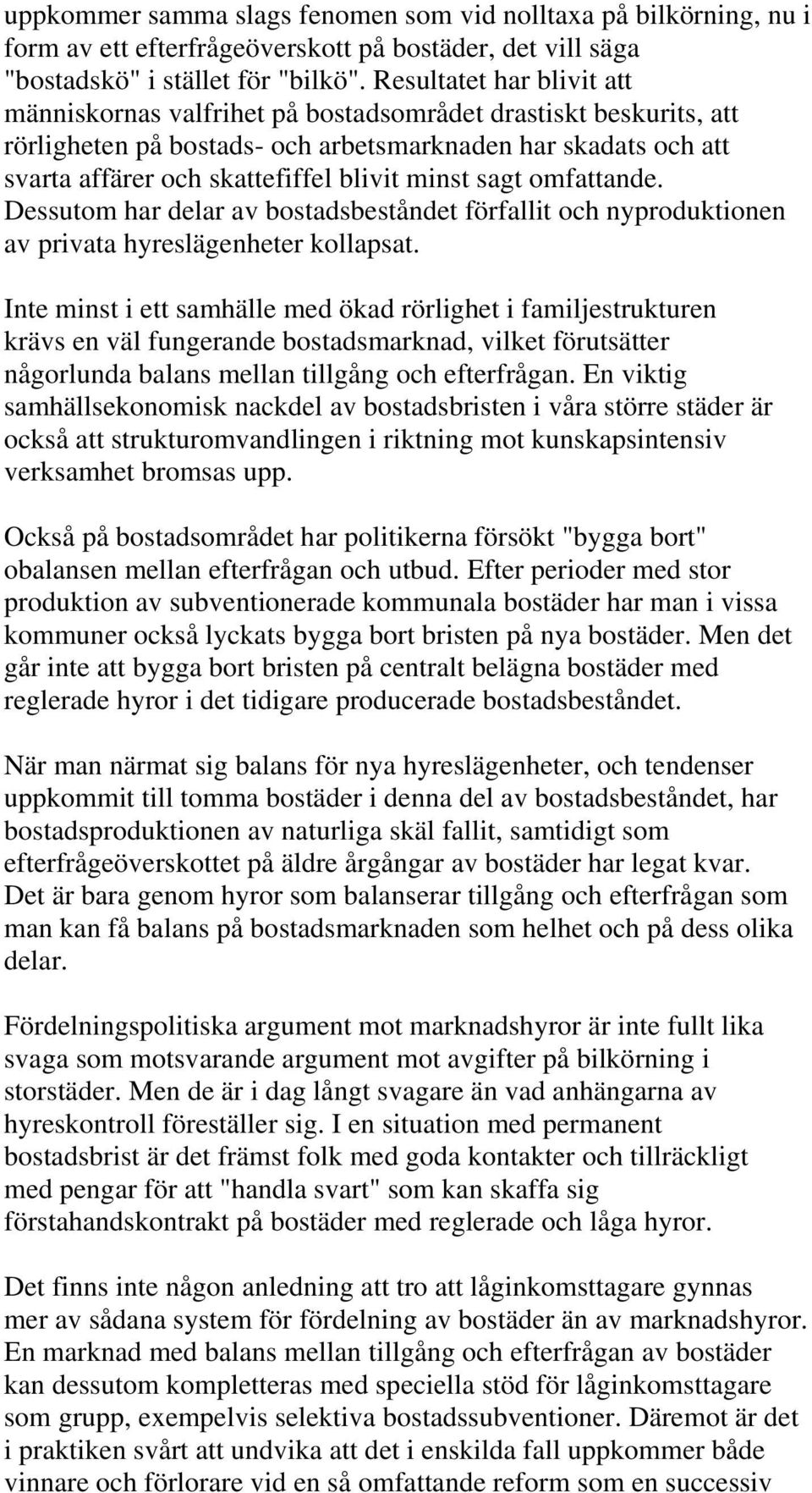 minst sagt omfattande. Dessutom har delar av bostadsbeståndet förfallit och nyproduktionen av privata hyreslägenheter kollapsat.