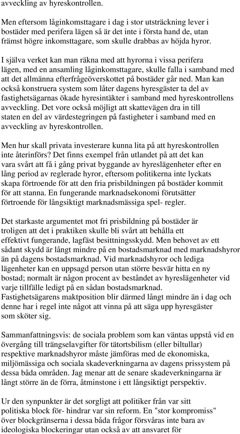 I själva verket kan man räkna med att hyrorna i vissa perifera lägen, med en ansamling låginkomsttagare, skulle falla i samband med att det allmänna efterfrågeöverskottet på bostäder går ned.