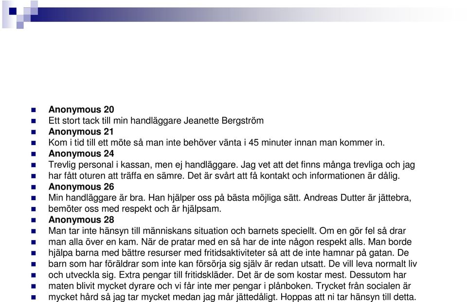 Anonymous 26 Min handläggare är bra. Han hjälper oss på bästa möjliga sätt. Andreas Dutter är jättebra, bemöter oss med respekt och är hjälpsam.