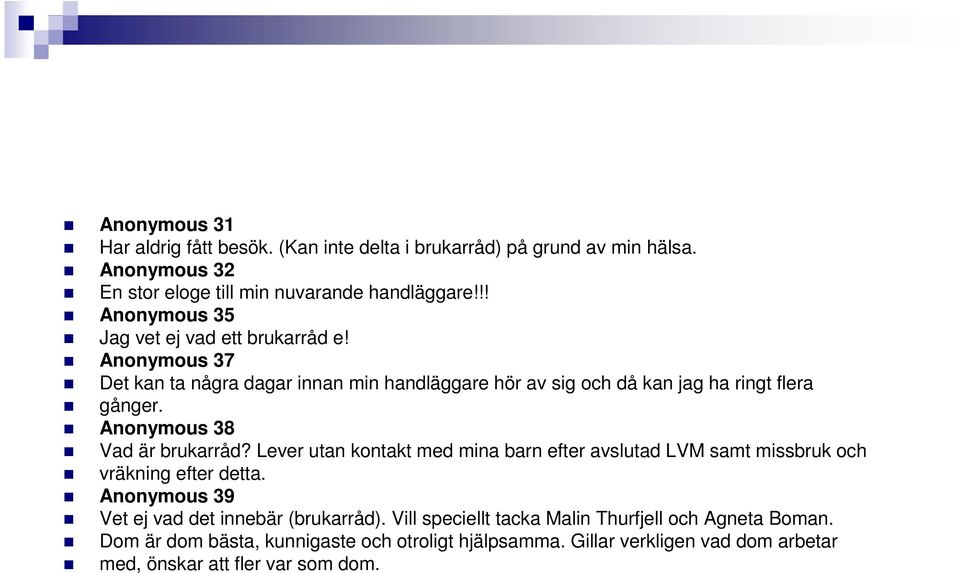 Anonymous 38 Vad är brukarråd? Lever utan kontakt med mina barn efter avslutad LVM samt missbruk och vräkning efter detta.